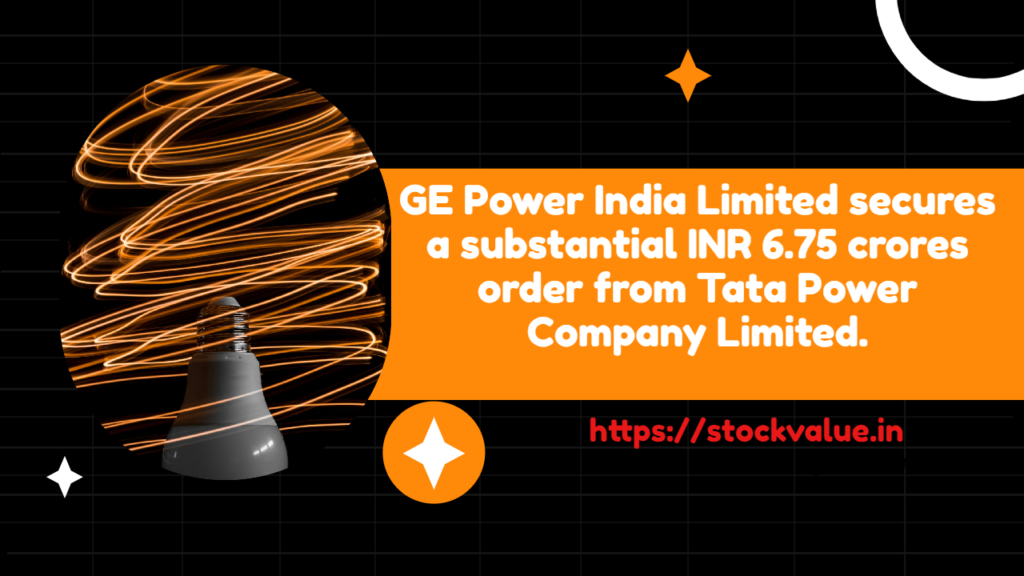 GE Power India Limited secures a substantial INR 6.75 crores order from Tata Power Company Limited.